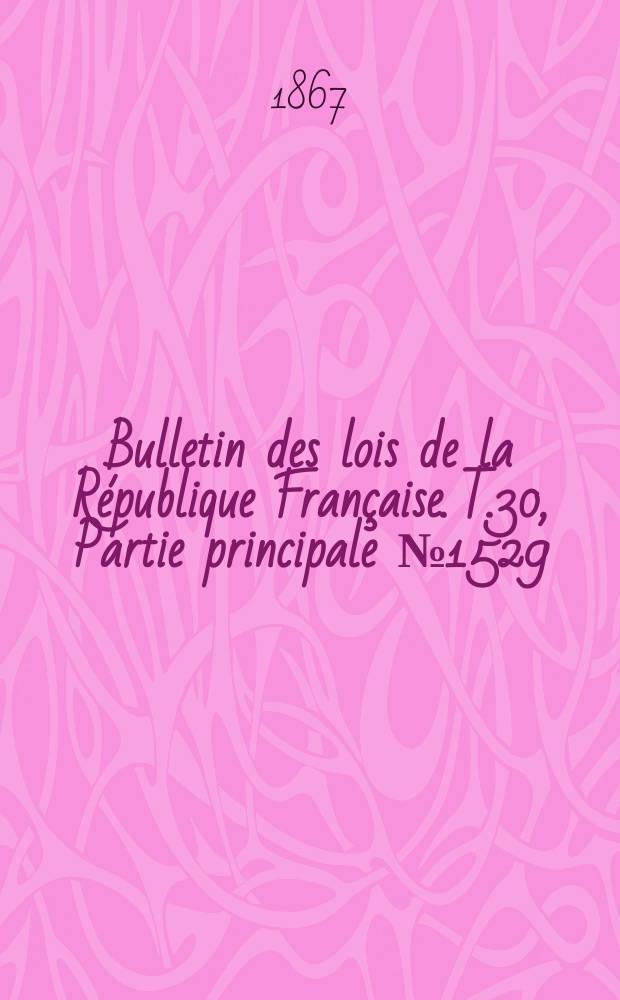 Bulletin des lois de la République Française. T.30, Partie principale №1529