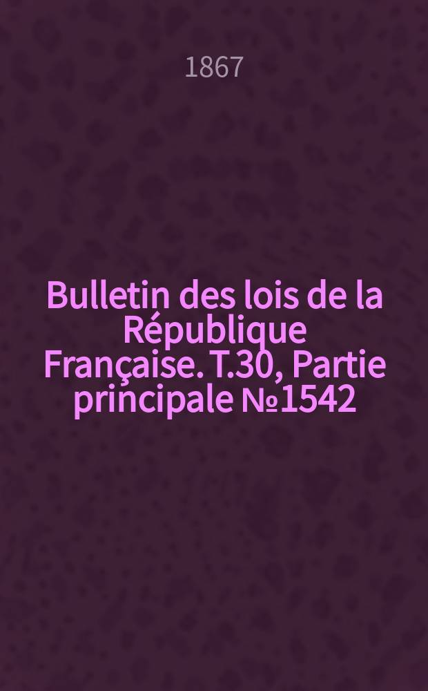 Bulletin des lois de la République Française. T.30, Partie principale №1542