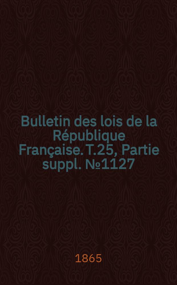 Bulletin des lois de la République Française. T.25, Partie suppl. №1127
