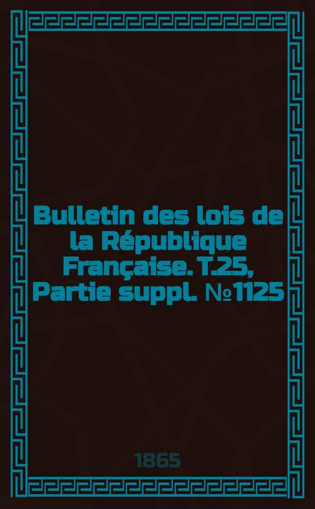Bulletin des lois de la R&eacute;publique Fran&ccedil;aise. T.25, Partie suppl. №1125