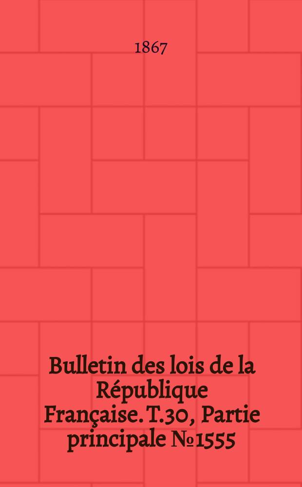 Bulletin des lois de la République Française. T.30, Partie principale №1555