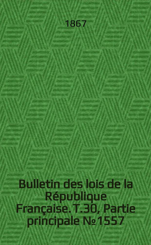 Bulletin des lois de la République Française. T.30, Partie principale №1557