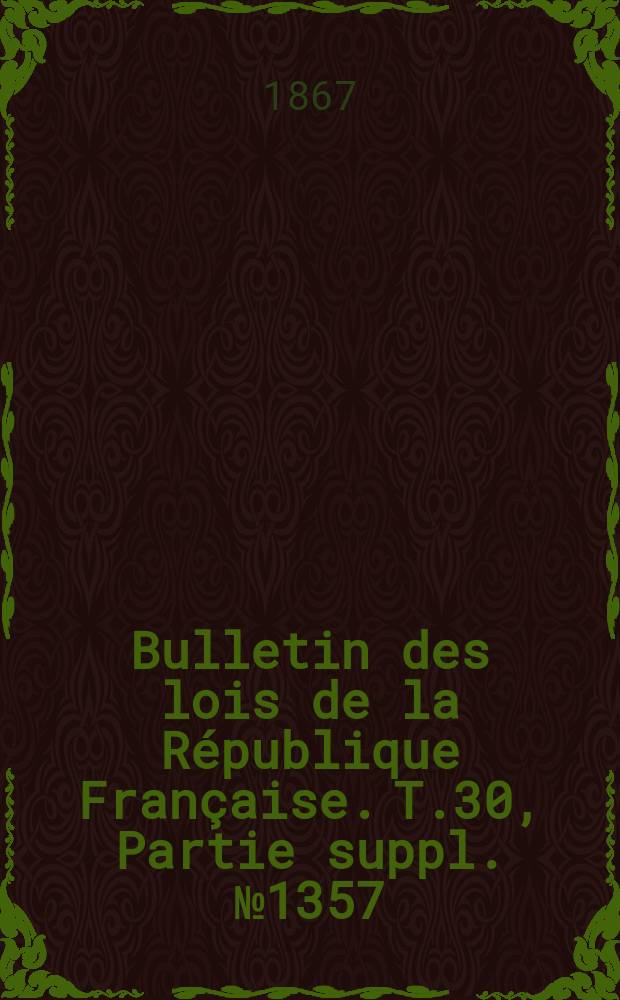Bulletin des lois de la République Française. T.30, Partie suppl. №1357