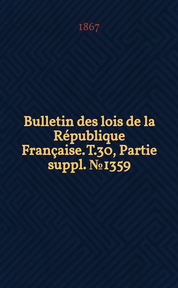Bulletin des lois de la République Française. T.30, Partie suppl. №1359