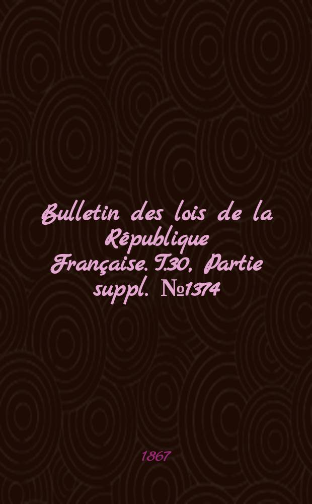 Bulletin des lois de la République Française. T.30, Partie suppl. №1374