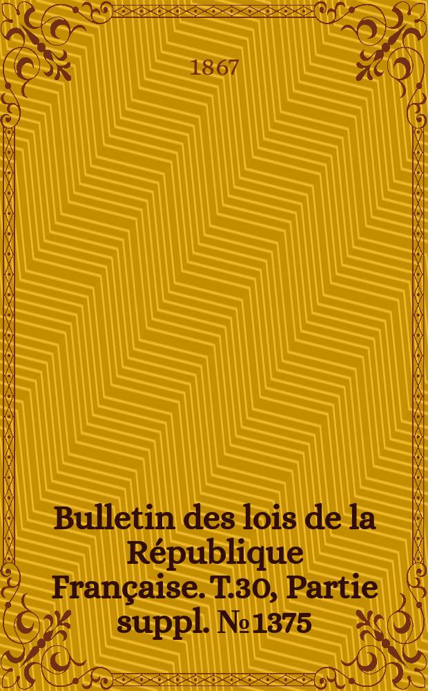 Bulletin des lois de la R&eacute;publique Fran&ccedil;aise. T.30, Partie suppl. №1375