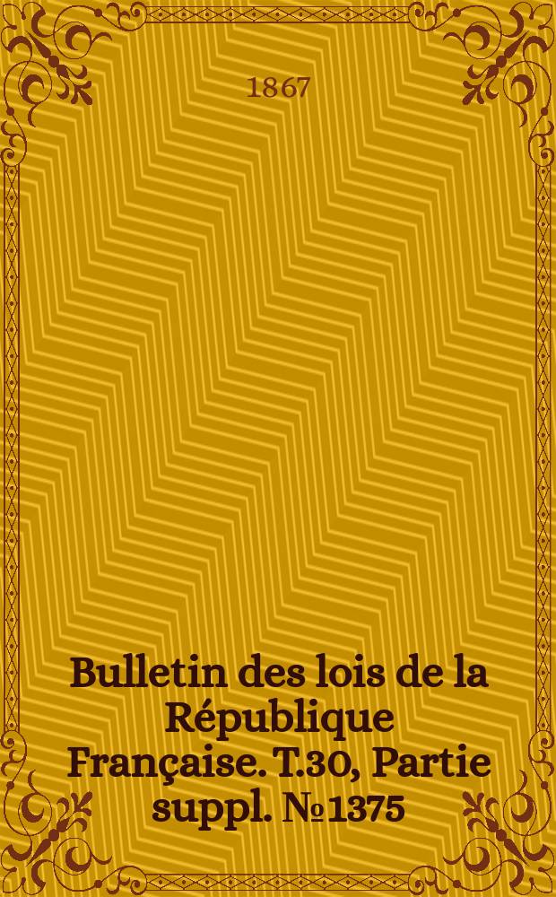 Bulletin des lois de la République Française. T.30, Partie suppl. №1375