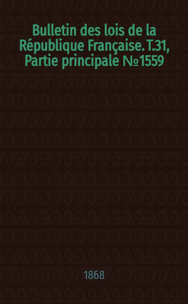 Bulletin des lois de la République Française. T.31, Partie principale №1559
