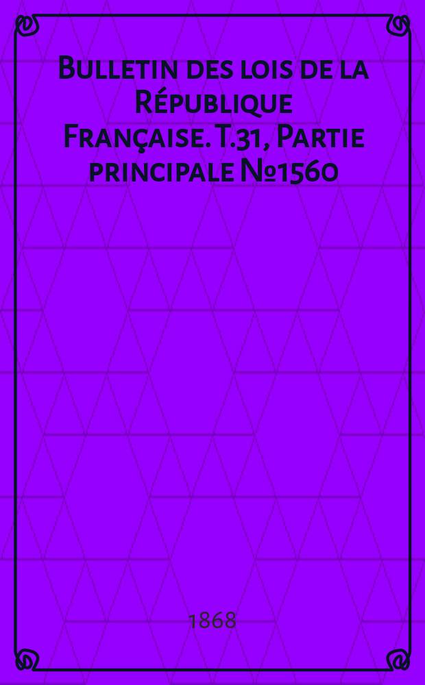 Bulletin des lois de la République Française. T.31, Partie principale №1560