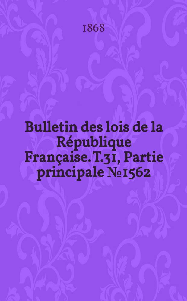 Bulletin des lois de la République Française. T.31, Partie principale №1562