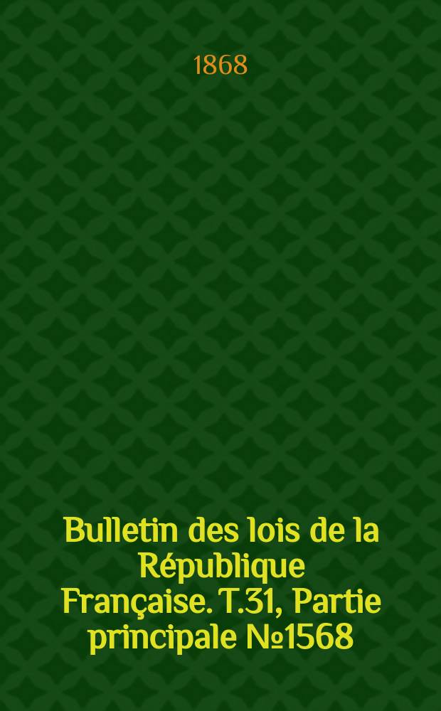 Bulletin des lois de la République Française. T.31, Partie principale №1568