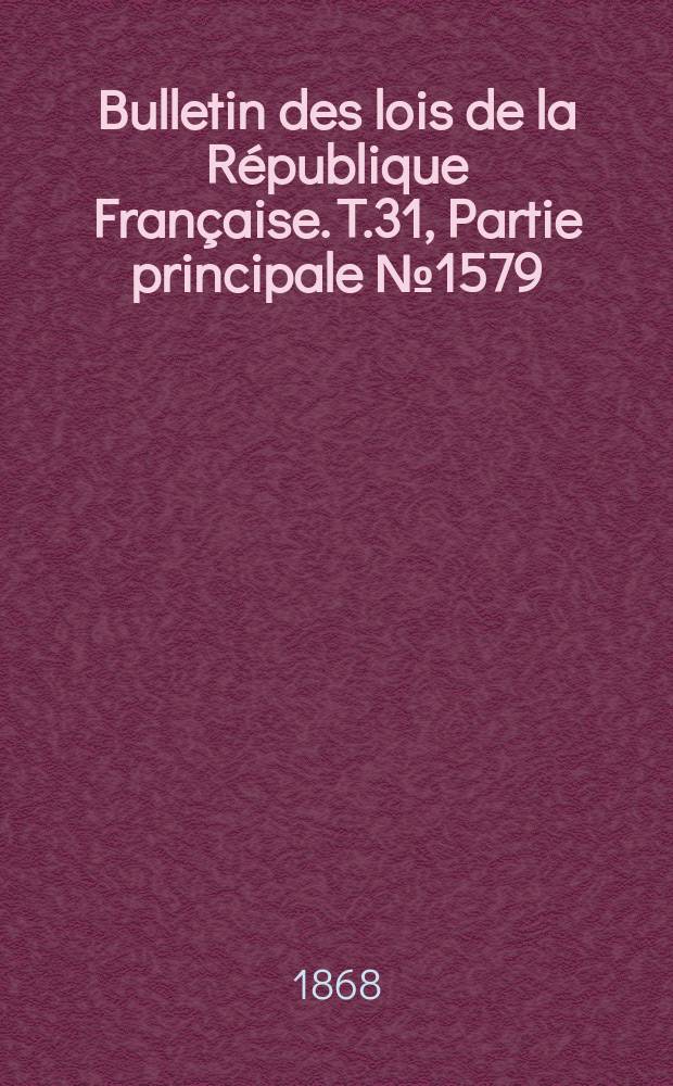 Bulletin des lois de la République Française. T.31, Partie principale №1579