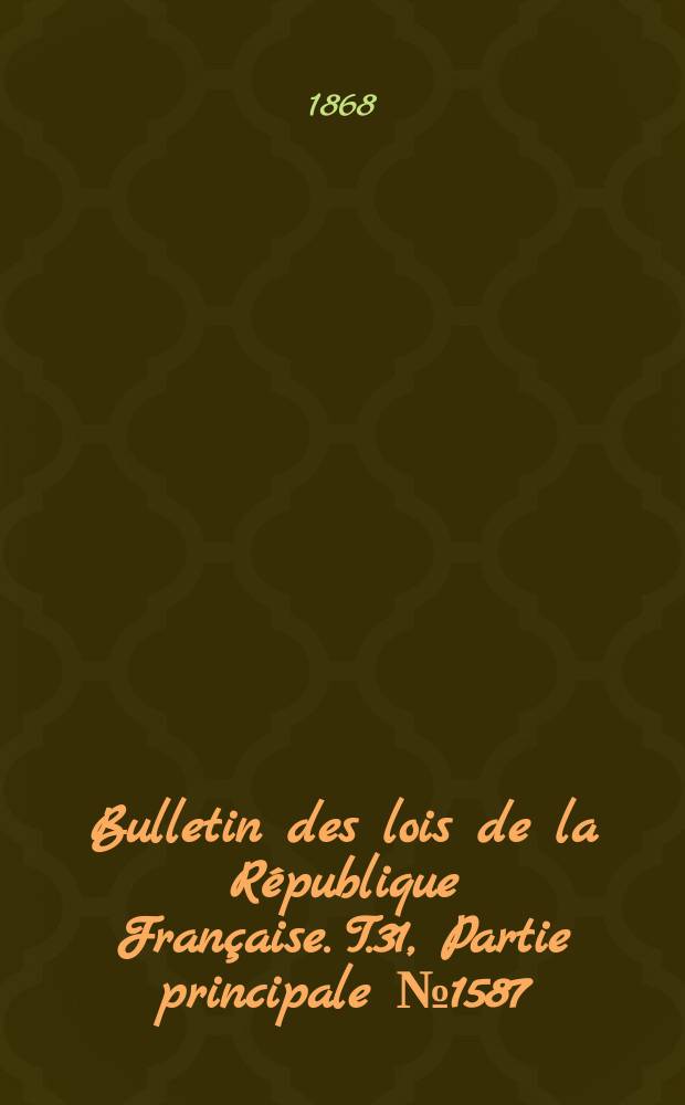 Bulletin des lois de la République Française. T.31, Partie principale №1587