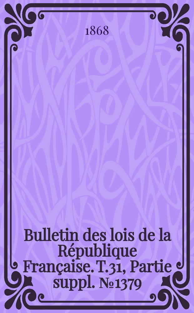 Bulletin des lois de la République Française. T.31, Partie suppl. №1379
