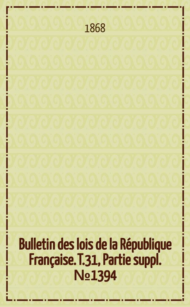 Bulletin des lois de la R&eacute;publique Fran&ccedil;aise. T.31, Partie suppl. №1394