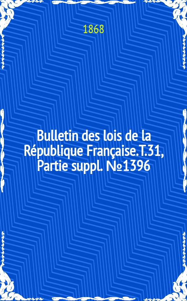 Bulletin des lois de la République Française. T.31, Partie suppl. №1396
