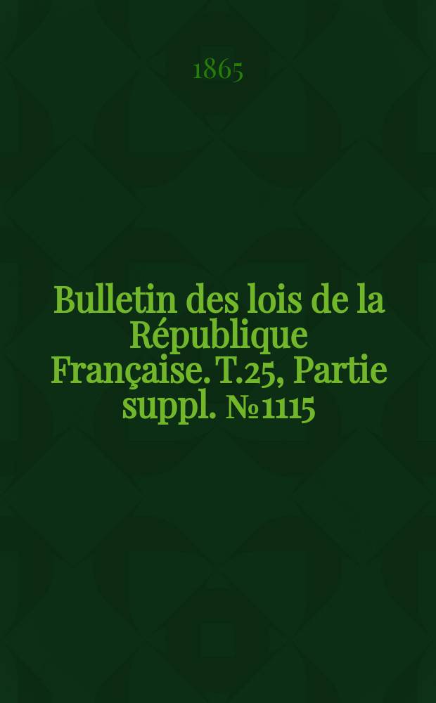 Bulletin des lois de la République Française. T.25, Partie suppl. №1115