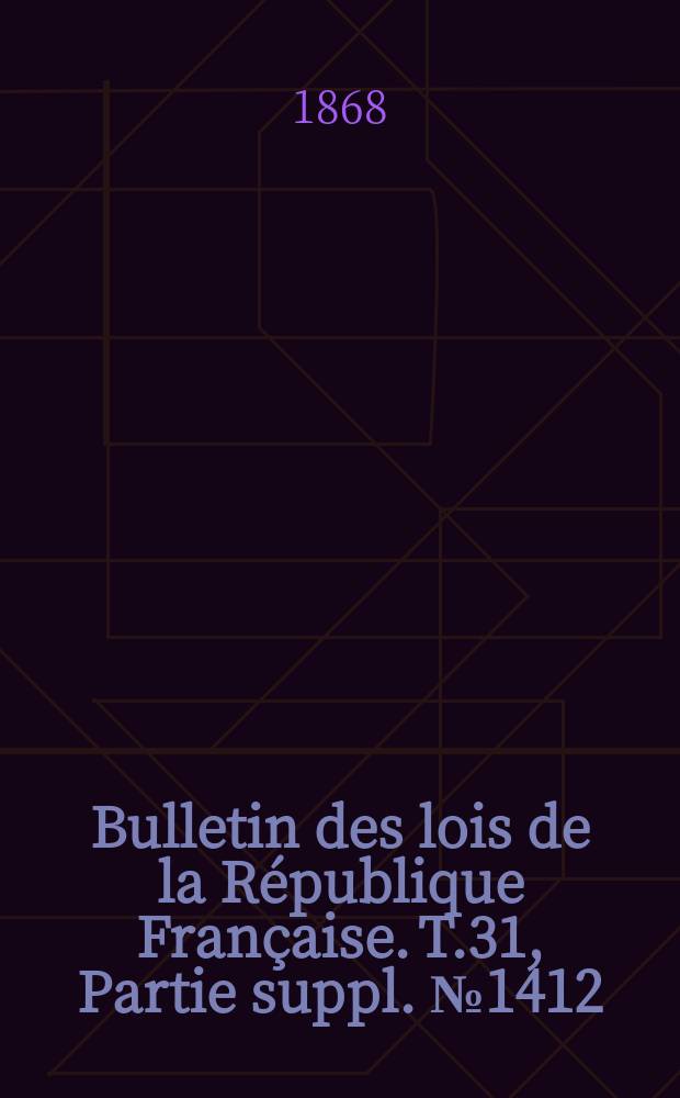 Bulletin des lois de la République Française. T.31, Partie suppl. №1412