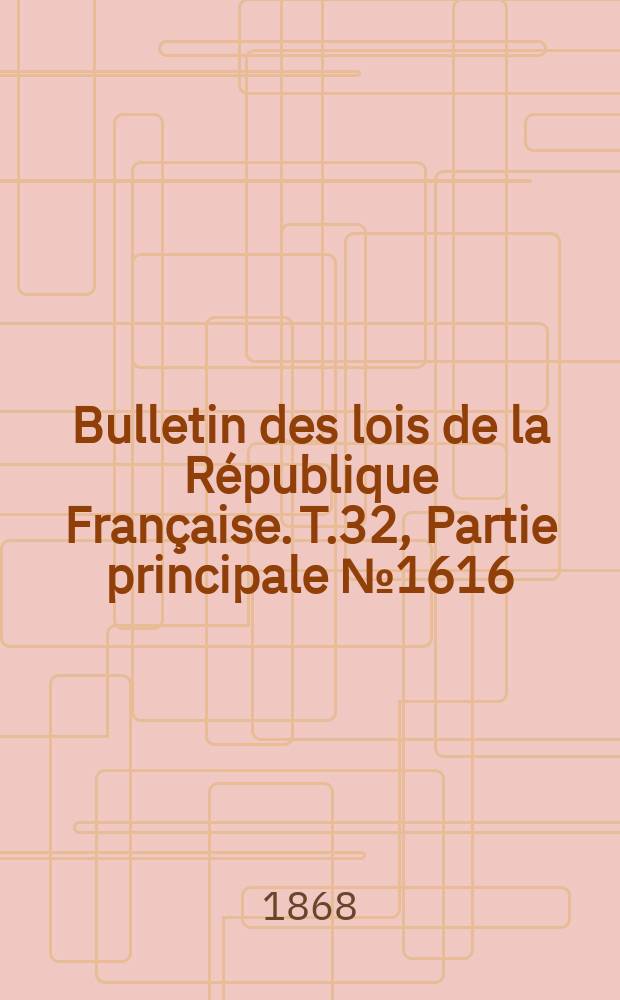 Bulletin des lois de la R&eacute;publique Fran&ccedil;aise. T.32, Partie principale №1616