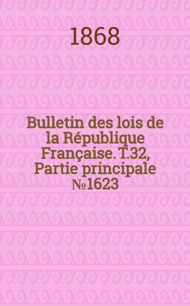 Bulletin des lois de la R&eacute;publique Fran&ccedil;aise. T.32, Partie principale №1623