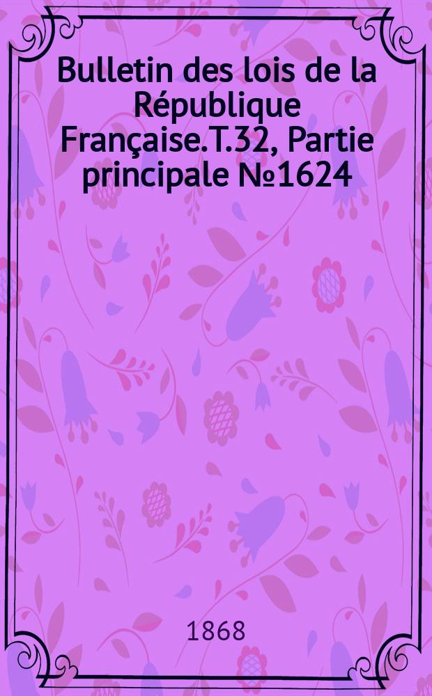 Bulletin des lois de la République Française. T.32, Partie principale №1624