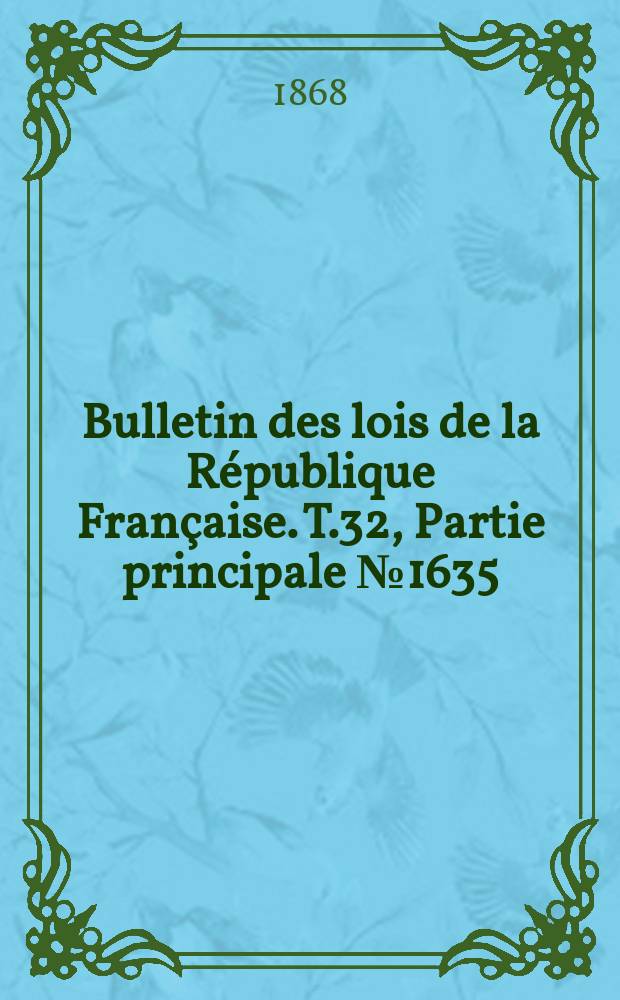 Bulletin des lois de la R&eacute;publique Fran&ccedil;aise. T.32, Partie principale №1635