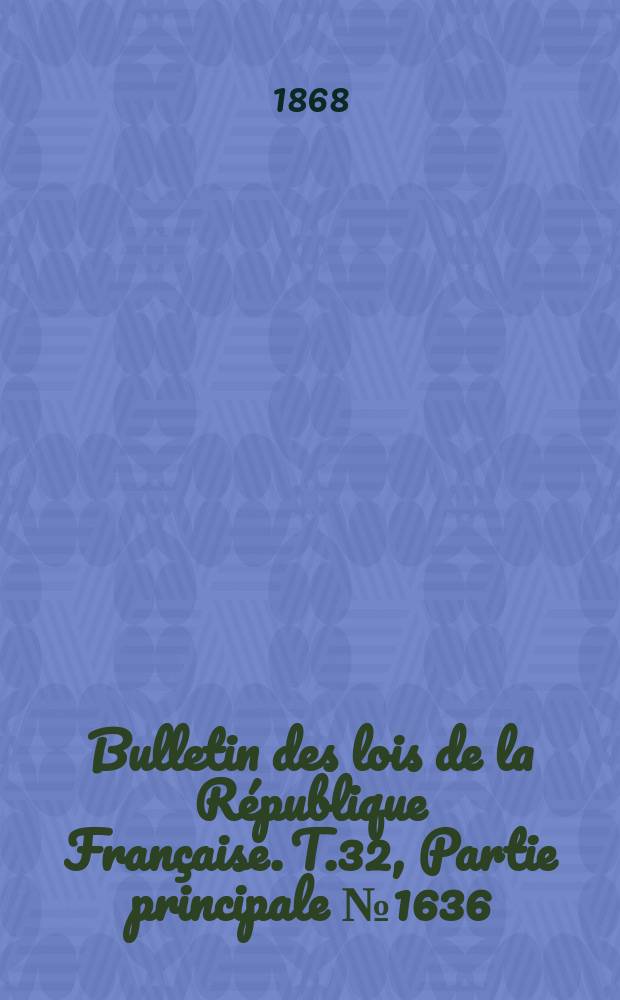 Bulletin des lois de la République Française. T.32, Partie principale №1636