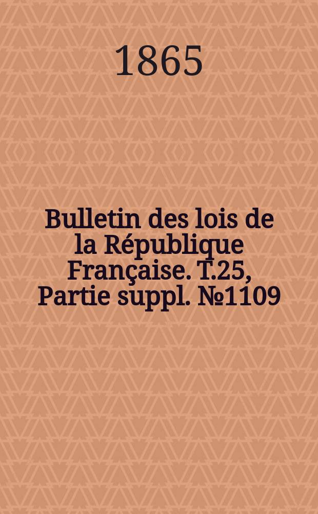 Bulletin des lois de la République Française. T.25, Partie suppl. №1109