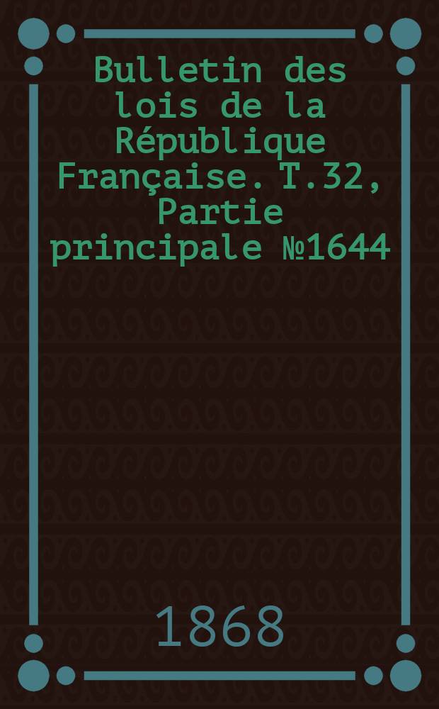 Bulletin des lois de la République Française. T.32, Partie principale №1644