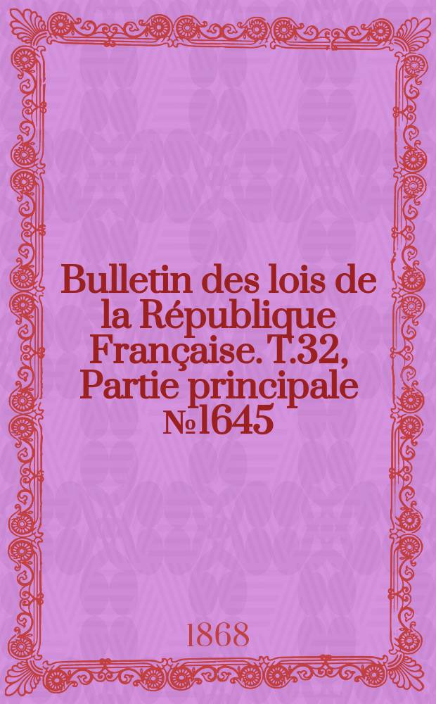 Bulletin des lois de la R&eacute;publique Fran&ccedil;aise. T.32, Partie principale №1645