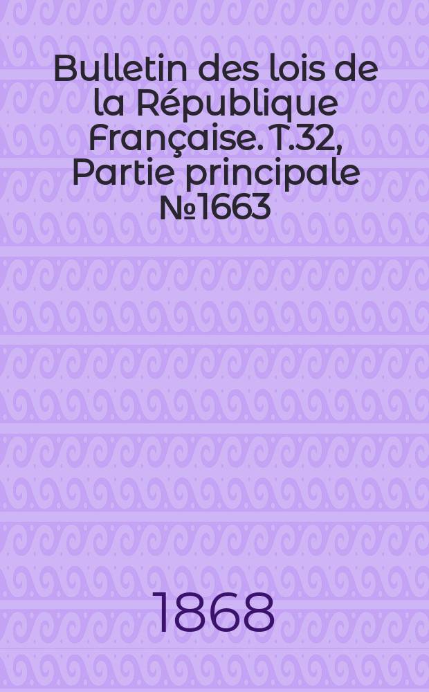 Bulletin des lois de la République Française. T.32, Partie principale №1663