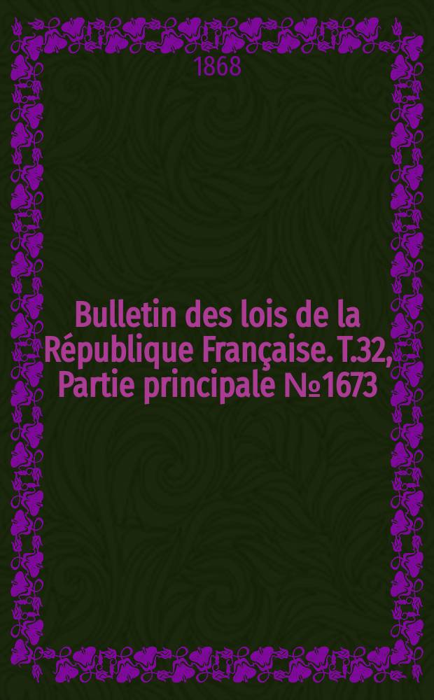 Bulletin des lois de la République Française. T.32, Partie principale №1673