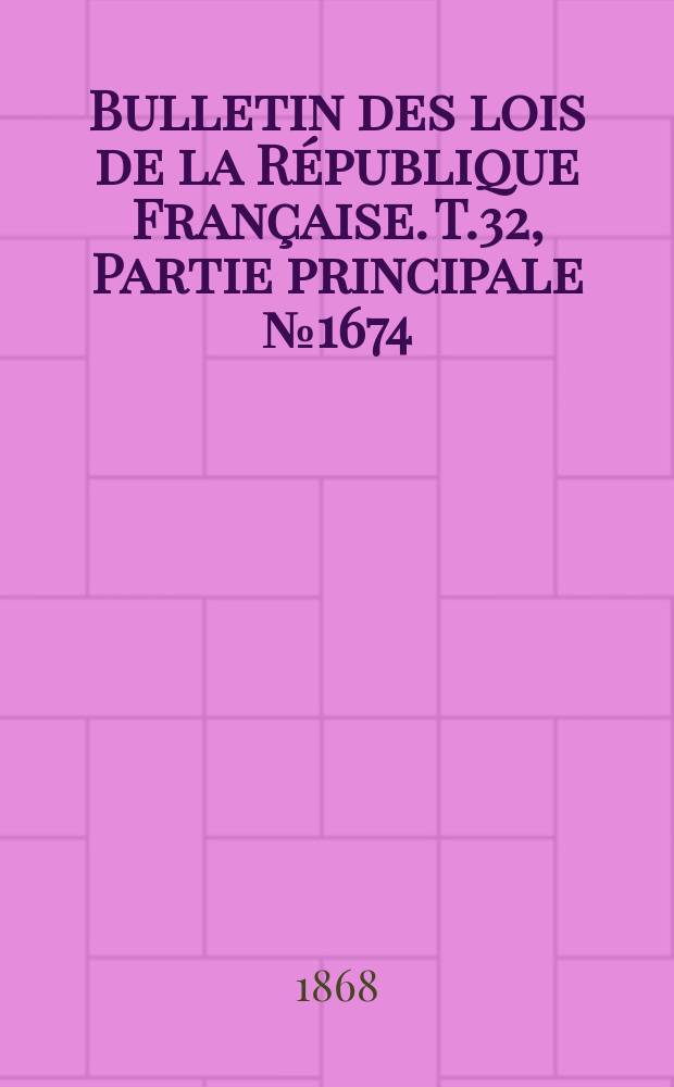 Bulletin des lois de la R&eacute;publique Fran&ccedil;aise. T.32, Partie principale №1674