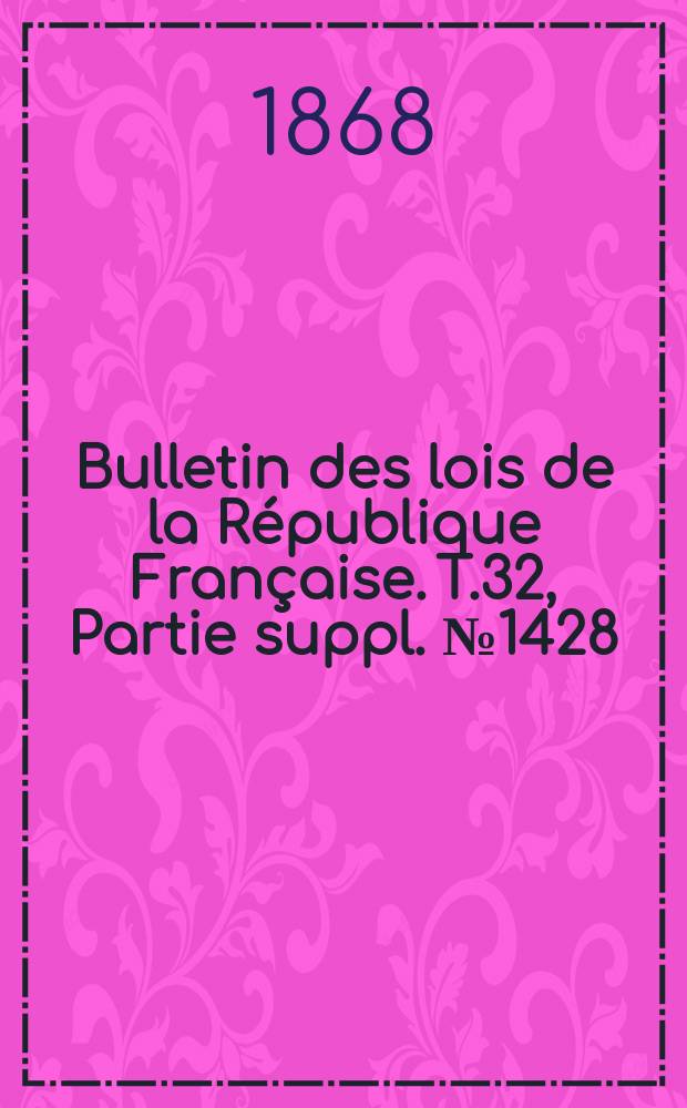 Bulletin des lois de la République Française. T.32, Partie suppl. №1428