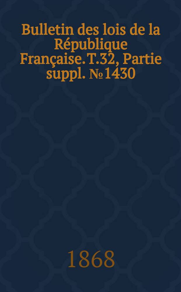 Bulletin des lois de la République Française. T.32, Partie suppl. №1430