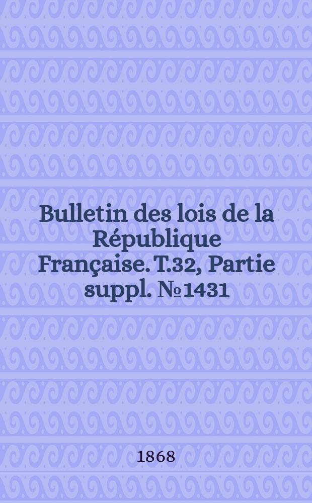 Bulletin des lois de la République Française. T.32, Partie suppl. №1431