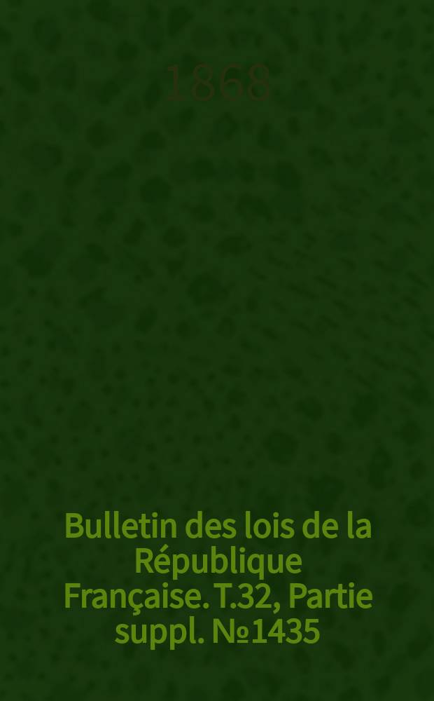 Bulletin des lois de la R&eacute;publique Fran&ccedil;aise. T.32, Partie suppl. №1435