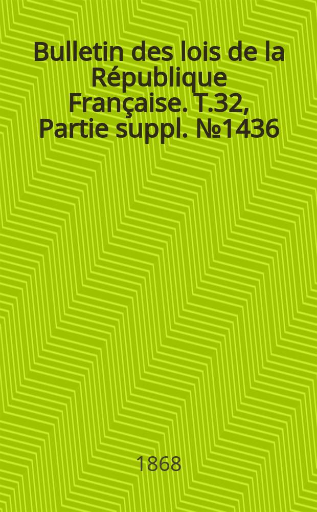 Bulletin des lois de la R&eacute;publique Fran&ccedil;aise. T.32, Partie suppl. №1436