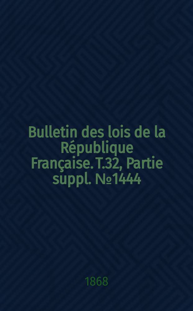 Bulletin des lois de la République Française. T.32, Partie suppl. №1444