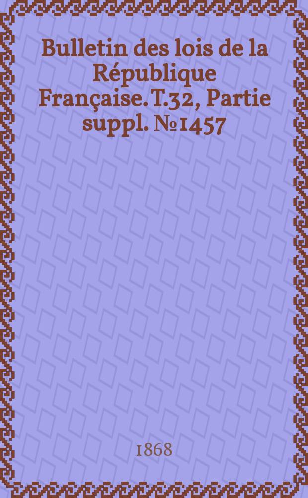 Bulletin des lois de la République Française. T.32, Partie suppl. №1457