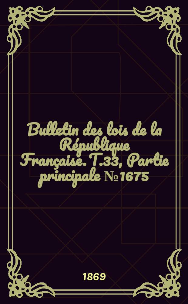 Bulletin des lois de la République Française. T.33, Partie principale №1675