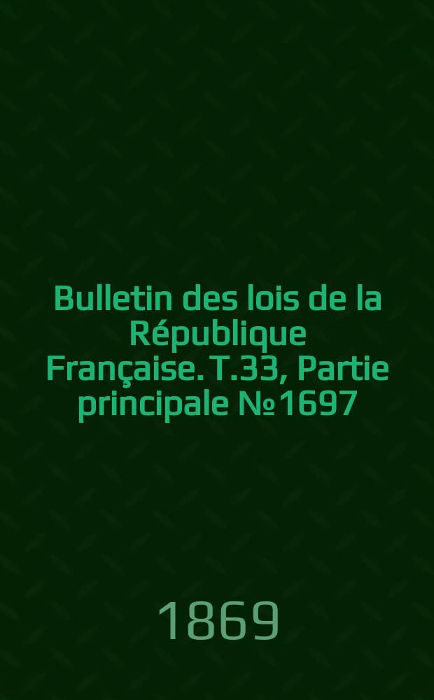 Bulletin des lois de la République Française. T.33, Partie principale №1697