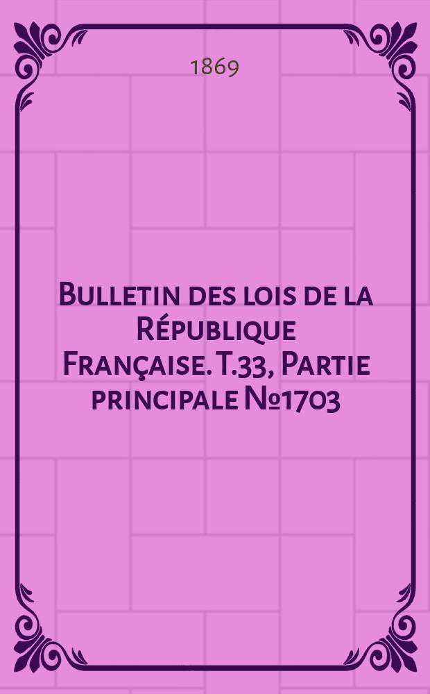 Bulletin des lois de la République Française. T.33, Partie principale №1703