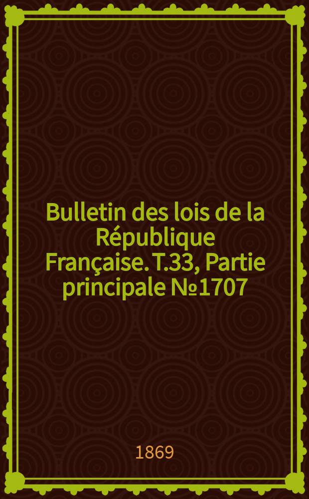 Bulletin des lois de la République Française. T.33, Partie principale №1707