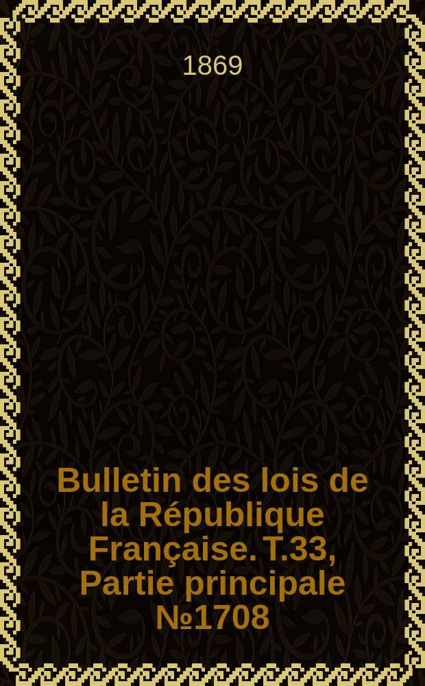 Bulletin des lois de la République Française. T.33, Partie principale №1708