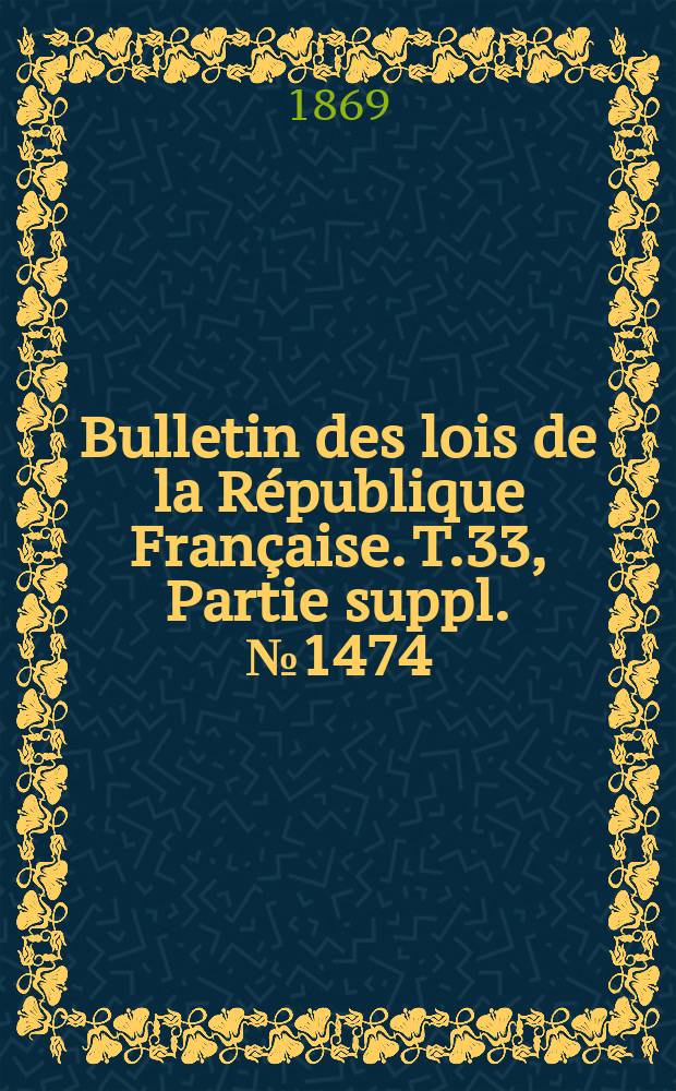 Bulletin des lois de la République Française. T.33, Partie suppl. №1474