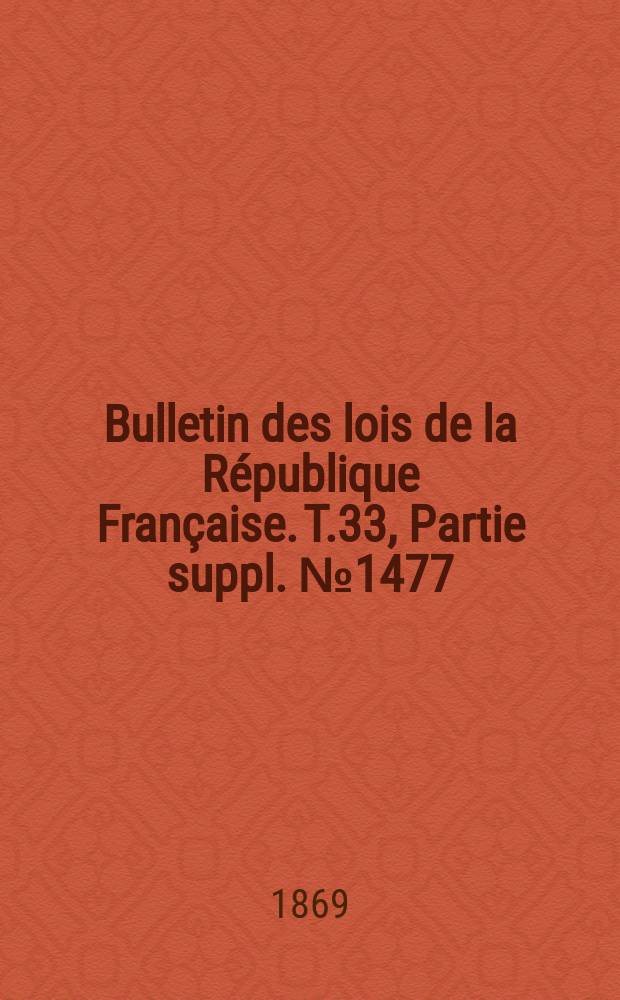 Bulletin des lois de la République Française. T.33, Partie suppl. №1477