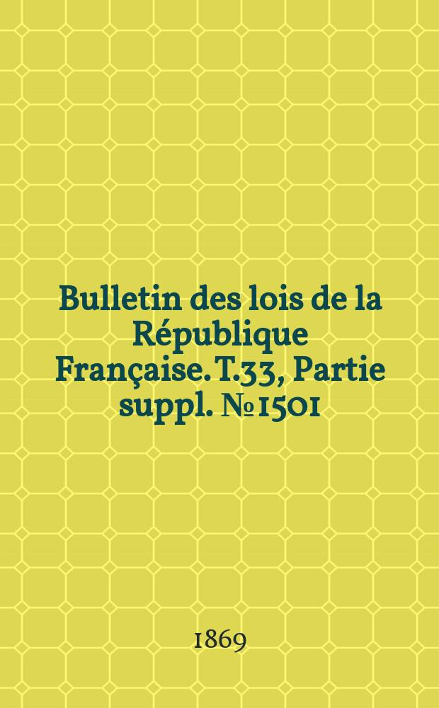 Bulletin des lois de la R&eacute;publique Fran&ccedil;aise. T.33, Partie suppl. №1501