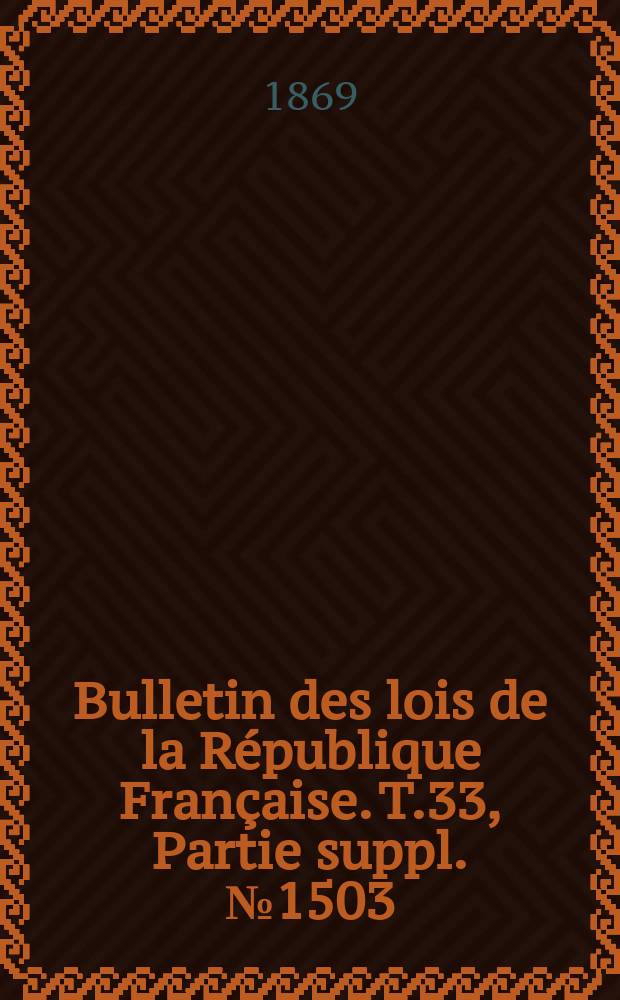 Bulletin des lois de la République Française. T.33, Partie suppl. №1503