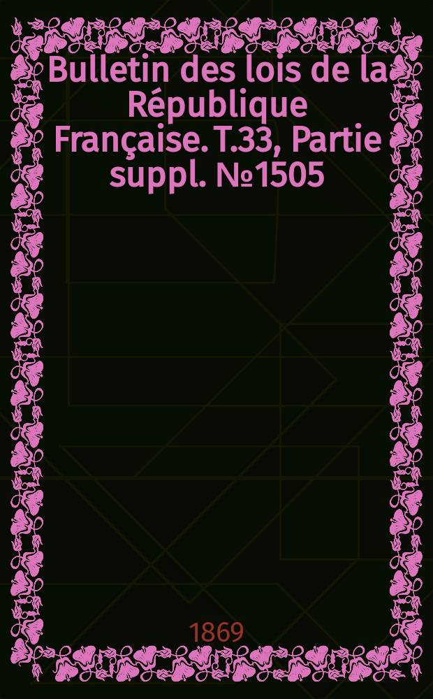 Bulletin des lois de la République Française. T.33, Partie suppl. №1505